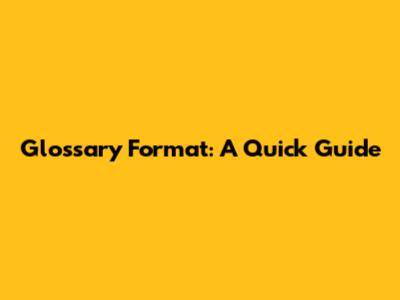 Glossary Format: A Quick Guide