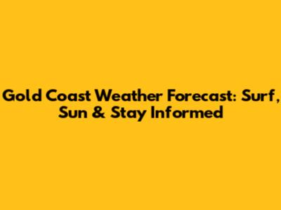 Gold Coast Weather Forecast: Surf, Sun & Stay Informed