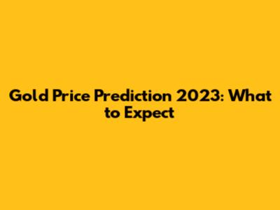 Gold Price Prediction 2023: What to Expect