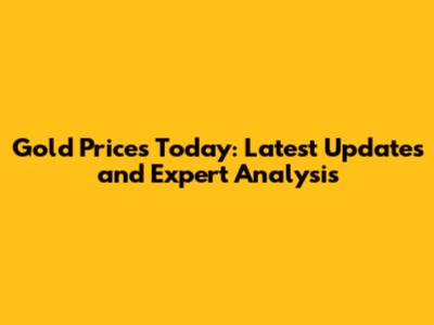 Gold Prices Today: Latest Updates and Expert Analysis