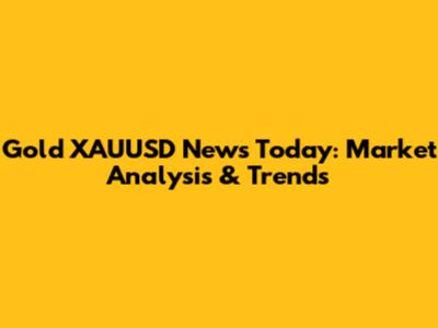 Gold XAUUSD News Today: Market Analysis & Trends