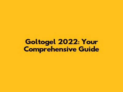 Goltogel 2022: Your Comprehensive Guide