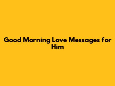 Good Morning Love Messages for Him