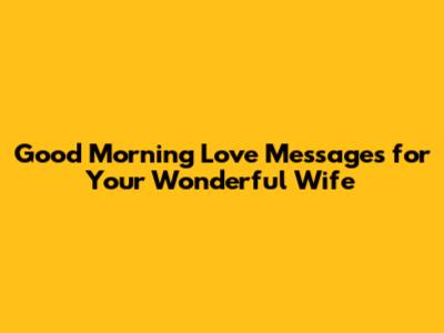 Good Morning Love Messages for Your Wonderful Wife