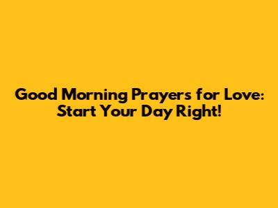 Good Morning Prayers for Love: Start Your Day Right!