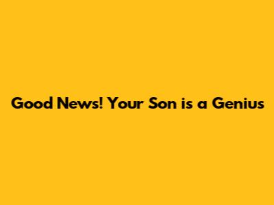 Good News! Your Son is a Genius