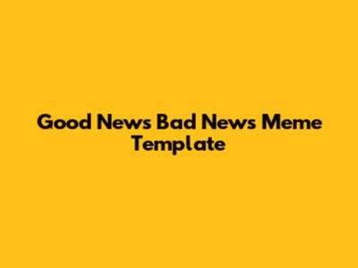Good News Bad News Meme Template