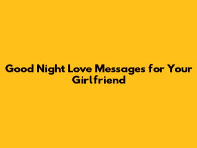 Good Night Love Messages for Your Girlfriend