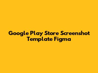 Google Play Store Screenshot Template Figma