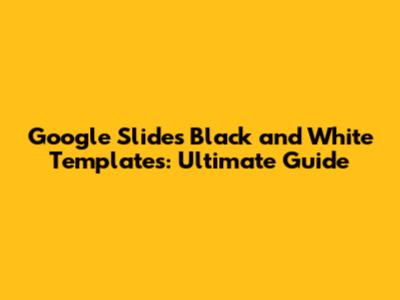 Google Slides Black and White Templates: Ultimate Guide