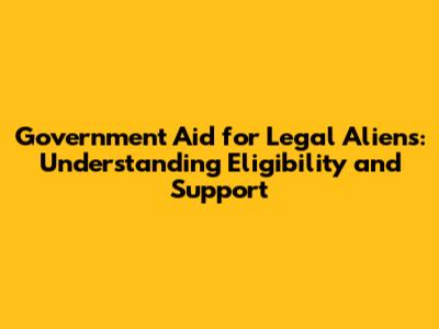 Government Aid for Legal Aliens: Understanding Eligibility and Support