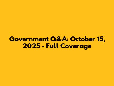 Government Q&A: October 15, 2025 - Full Coverage