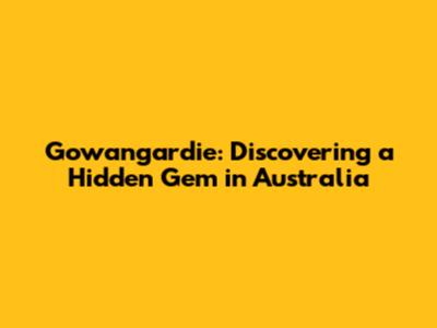 Gowangardie: Discovering a Hidden Gem in Australia