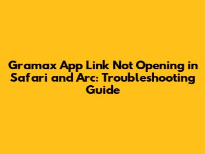 Gramax App Link Not Opening in Safari and Arc: Troubleshooting Guide