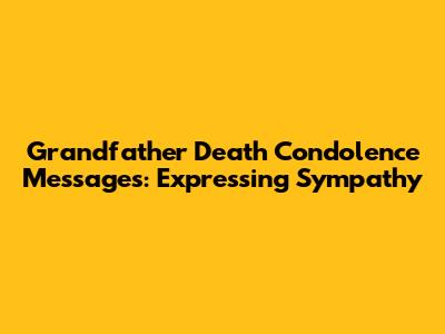 Grandfather Death Condolence Messages: Expressing Sympathy