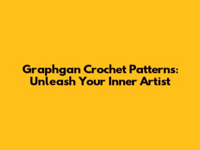 Graphgan Crochet Patterns: Unleash Your Inner Artist