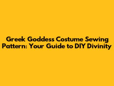Greek Goddess Costume Sewing Pattern: Your Guide to DIY Divinity