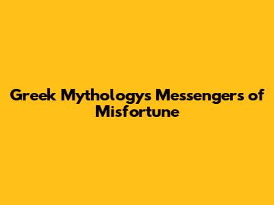 Greek Mythology's Messengers of Misfortune