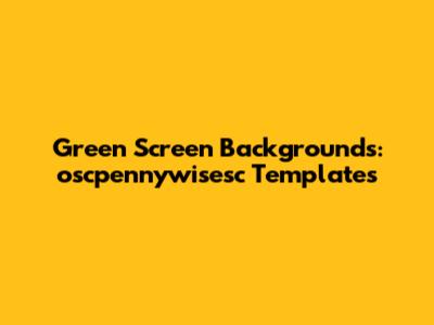 Green Screen Backgrounds: oscpennywisesc Templates