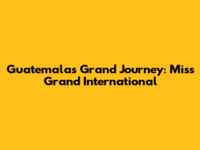 Guatemala's Grand Journey: Miss Grand International