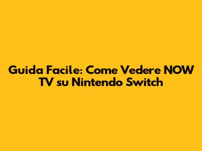 Guida Facile: Come Vedere NOW TV su Nintendo Switch