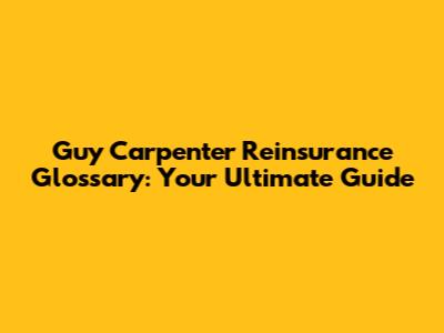 Guy Carpenter Reinsurance Glossary: Your Ultimate Guide