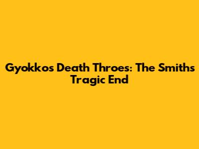Gyokko's Death Throes: The Smiths' Tragic End