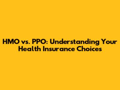 HMO vs. PPO: Understanding Your Health Insurance Choices