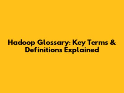 Hadoop Glossary: Key Terms & Definitions Explained