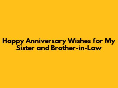 Happy Anniversary Wishes for My Sister and Brother-in-Law