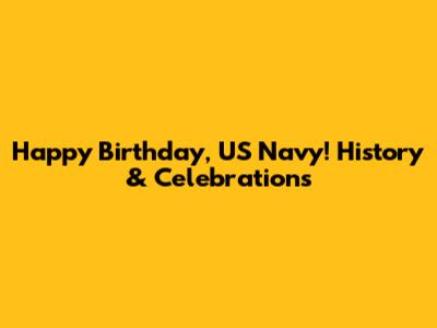 Happy Birthday, US Navy! History & Celebrations