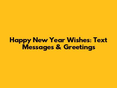 Happy New Year Wishes: Text Messages & Greetings