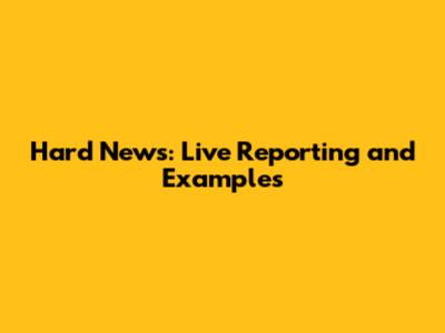 Hard News: Live Reporting and Examples