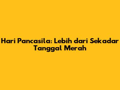 Hari Pancasila: Lebih dari Sekadar Tanggal Merah