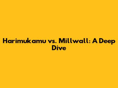 Harimukamu vs. Millwall: A Deep Dive