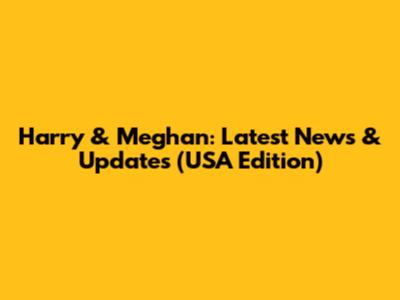 Harry & Meghan: Latest News & Updates (USA Edition)