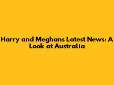 Harry and Meghan's Latest News: A Look at Australia