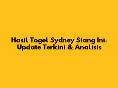 Hasil Togel Sydney Siang Ini: Update Terkini & Analisis