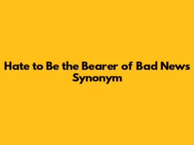 Hate to Be the Bearer of Bad News Synonym