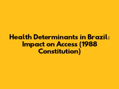 Health Determinants in Brazil: Impact on Access (1988 Constitution)