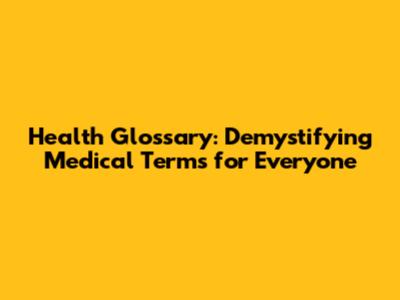 Health Glossary: Demystifying Medical Terms for Everyone