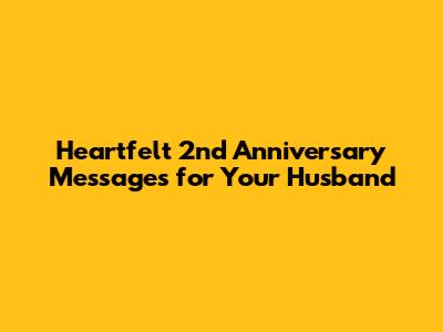 Heartfelt 2nd Anniversary Messages for Your Husband