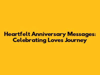 Heartfelt Anniversary Messages: Celebrating Love's Journey