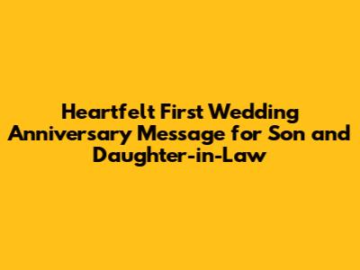 Heartfelt First Wedding Anniversary Message for Son and Daughter-in-Law