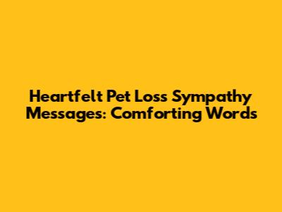Heartfelt Pet Loss Sympathy Messages: Comforting Words
