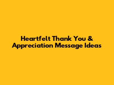 Heartfelt Thank You & Appreciation Message Ideas