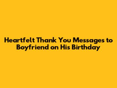 Heartfelt Thank You Messages to Boyfriend on His Birthday