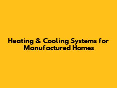 Heating & Cooling Systems for Manufactured Homes