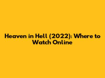 Heaven in Hell (2022): Where to Watch Online