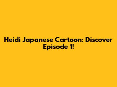 Heidi Japanese Cartoon: Discover Episode 1!